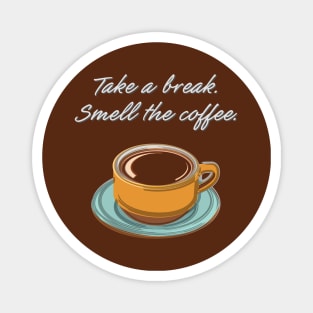 Take a Break. Smell the Coffee. Magnet